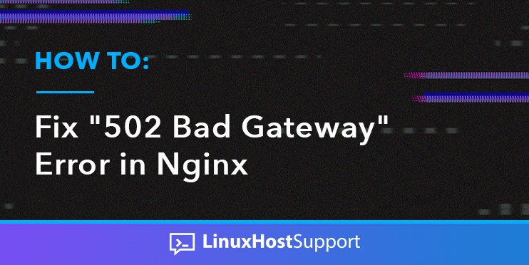 How To Fix 502 Bad Gateway Error In Nginx LinuxHostSupport