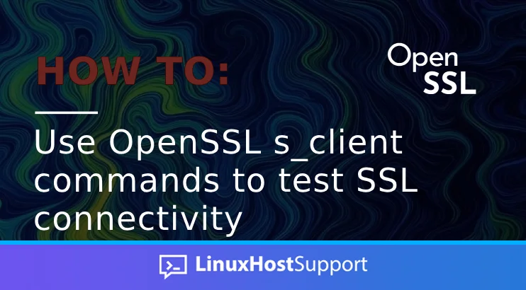 How to Use OpenSSL s_client commands to test SSL connectivity